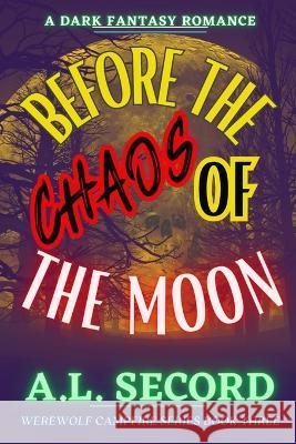 Before The Chaos Of The Moon: A Dark Fantasy Romance A L Secord   9781738989560 Dark Fantasy Werewolf Magic Publishing - książka
