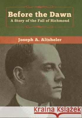 Before the Dawn: A Story of the Fall of Richmond Joseph a. Altsheler 9781618957849 Bibliotech Press - książka