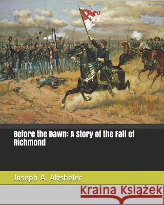 Before the Dawn: A Story of the Fall of Richmond Joseph a. Altsheler 9781794543959 Independently Published - książka