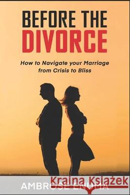 Before The Divorce: How to Navigate your Marriage from Crisis to Bliss Ambrose Enuma 9789787927052 Pente Publishing - książka