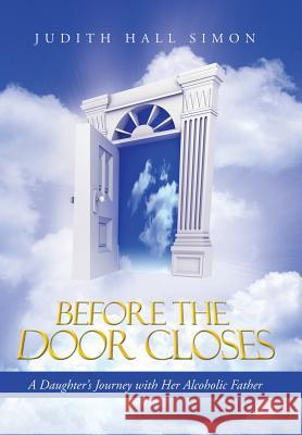 Before the Door Closes: A Daughter's Journey with Her Alcoholic Father Simon, Judith Hall 9781490808963 WestBow Press - książka