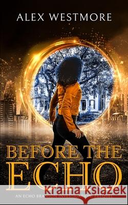 Before The Echo: An Echo Branson Investigation Alex Westmore 9781908600998 Inspired Quill - książka