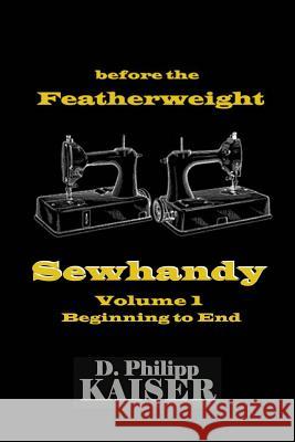 before the Featherweight Sewhandy Volume 1 Beginning to End Kaiser, D. Philipp 9781496105479 Createspace - książka