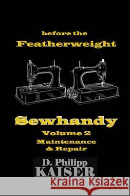 before the Featherweight Sewhandy Volume 2 Maintenance & Repair Kaiser, D. Philipp 9781496110701 Createspace - książka