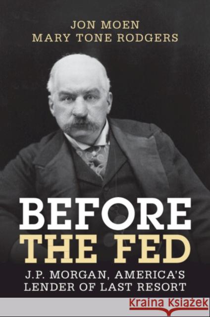 Before the Fed: J.P. Morgan, America's Lender of Last Resort Mary Tone (State University of New York, Oswego) Rodgers 9781009291569 Cambridge University Press - książka