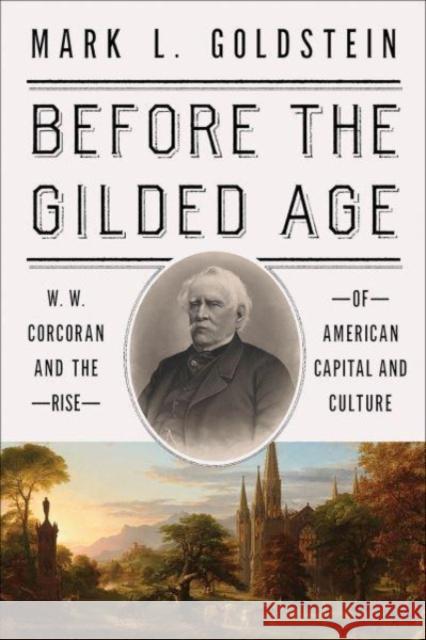 Before the Gilded Age: W. W. Corcoran and the Rise of American Capital and Culture Mark L. Goldstein 9781647123611 Georgetown University Press - książka