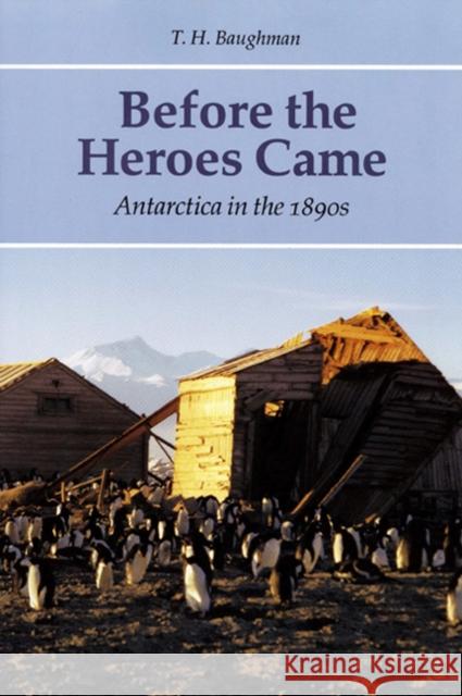 Before the Heroes Came: Antarctica in the 1890s T. H. Baughman 9780803212282 University of Nebraska Press - książka