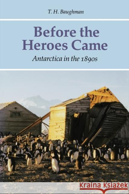 Before the Heroes Came: Antarctica in the 1890s Baughman, T. H. 9780803261631 University of Nebraska Press - książka