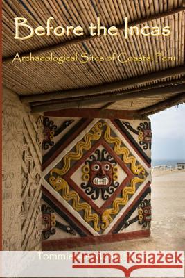 Before the Incas: Navigating Archaeological Sites of Coastal Peru Tommie Sue Montgomer 9781975840921 Createspace Independent Publishing Platform - książka