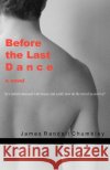 Before the Last Dance James Randall Chumbley 9780976771302 Lighted Tree Press