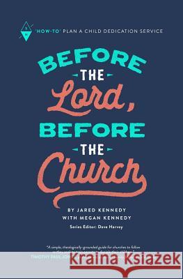 Before the Lord, Before the Church: How-To Plan a Child Dedication Service Megan Kennedy Dave Harvey Jared Kennedy 9781732055254 Sojourn Network - książka