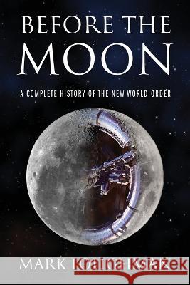Before the Moon: A Complete History of the New World Order Mark Loughman 9781977254764 Outskirts Press - książka