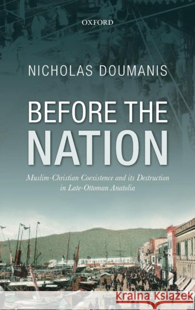 Before the Nation: Muslim-Christian Coexistence and Its Destruction in Late-Ottoman Anatolia Doumanis, Nicholas 9780199547043  - książka