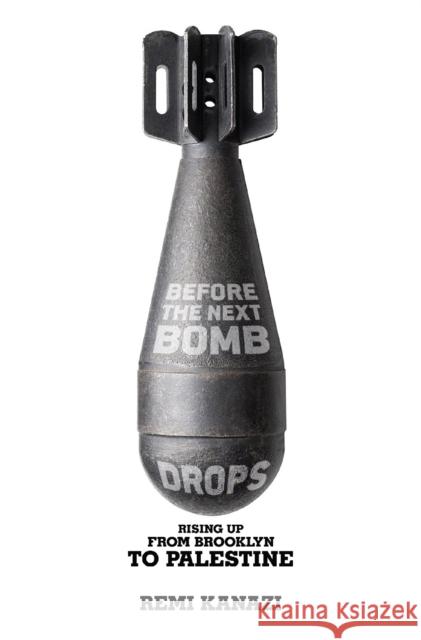 Before the Next Bomb Drops: Rising Up from Brooklyn to Palestine Remi Kanazi 9781608465248 Haymarket Books - książka