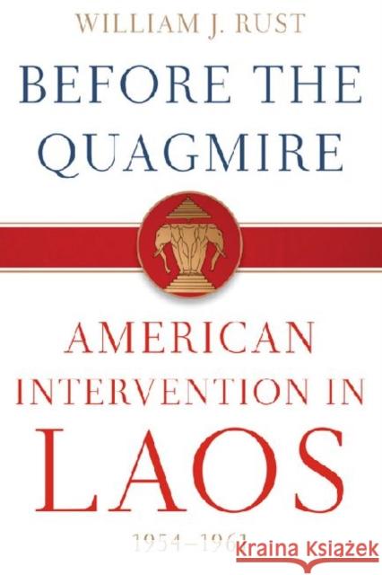 Before the Quagmire: American Intervention in Laos, 1954-1961 Rust, William J. 9780813135786 University Press of Kentucky - książka