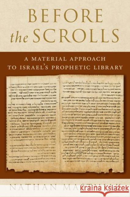 Before the Scrolls: A Material Approach to Israel's Prophetic Library Nathan (Professor of Sacred Scripture, Professor of Sacred Scripture, Notre Dame Seminary, New Orleans) Mastnjak 9780190911096 Oxford University Press Inc - książka