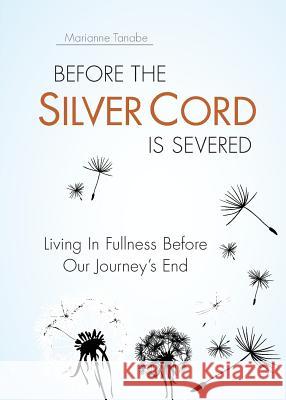 Before the Silver Cord is Severed: Living In Fullness Before Our Journey's End Marianne Tanabe 9781947825321 Yorkshire Publishing - książka