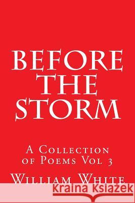 Before The Storm: A collection of poems volume 3 White, William 9781985008397 Createspace Independent Publishing Platform - książka