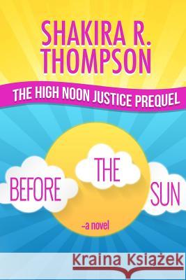 Before The Sun: Prequel To High Noon Justice Thompson, Shakira R. 9780990672593 Believer's Choice Media - książka