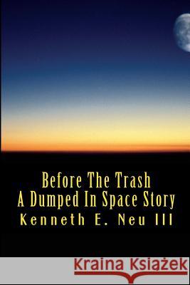 Before The Trash: A Dumped In Space Story Neu III, Kenneth E. 9781537546940 Createspace Independent Publishing Platform - książka