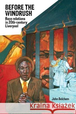 Before the Windrush: Race Relations in 20th-Century Liverpool Belchem, John 9781846319679 Liverpool University Press - książka