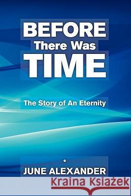 Before There Was Time: The Story Of An Eternity Alexander, June 9781456563899 Createspace - książka