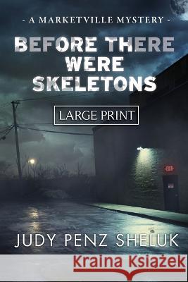 Before There Were Skeletons - LARGE PRINT EDITION: Marketville Mystery #4 Judy Penz Sheluk 9781989495490 Superior Shores Press - książka
