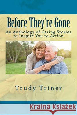 Before They're Gone: An Anthology of Caring Stories to Inspire You to Action Trudy Triner 9781976115684 Createspace Independent Publishing Platform - książka