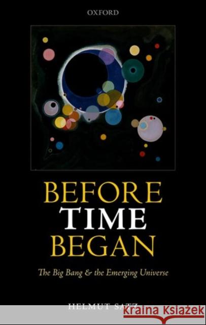 Before Time Began: The Big Bang and the Emerging Universe Satz, Helmut 9780198792420 Oxford University Press, USA - książka