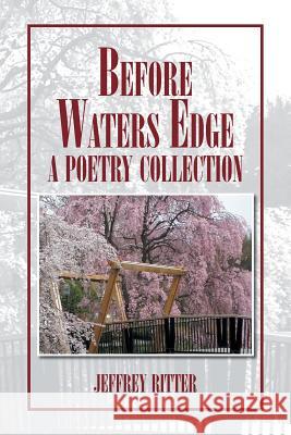 Before Waters Edge: A Poetry Collection Ritter, Jeffrey 9781425765477 Xlibris Corporation - książka