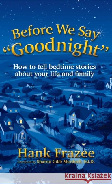 Before We Say Goodnight: How to Tell Bedtime Stories about Your Life and Family Frazee, Hank 9781614486015 Morgan James Publishing - książka