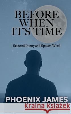 Before When It's Time: Selected Poetry and Spoken Word Phoenix James 9781068538353 Phoenix James Official - książka