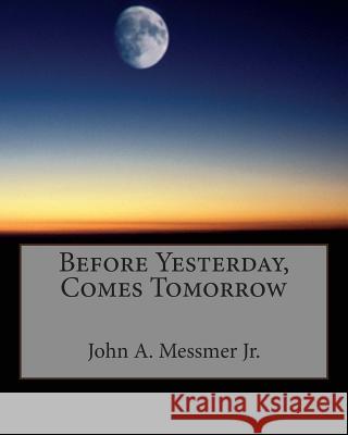 Before Yesterday, Comes Tomorrow John A. Messme 9781456316181 Createspace - książka