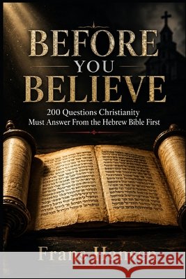 Before You Believe: 200 Questions Christianity Must Answer From the Hebrew Bible First Hansen, Frans 9798187328864 Independently Published - książka