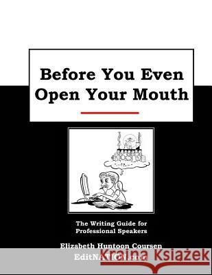 Before You Even Open Your Mouth: The Writing Guide for Professional Speakers Elizabeth Huntoon Coursen 9781511864541 Createspace - książka