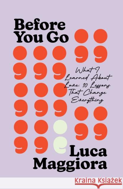 Before You Go: What I Learned About Love: Ten Lessons That Change Everything Luca Maggiora 9781917523813 Whitefox Publishing Ltd - książka