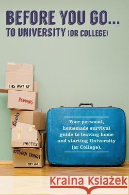 Before You Go...to University (or College): Your own 'personal' survival guide to leaving home and starting University (or College) Scott-Culkin, Verna 9781999702304 Verna Scott-Culkin - książka