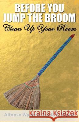 Before You Jump the Broom: Clean Up Your Room Wyatt, Alfonso 9780990462477 True Perspective Publishing House - książka