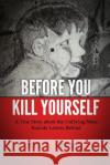 Before You Kill Yourself: A True Story about the Undying Mess Suicide Leaves Behind Max T. Russell 9781497559073 Createspace