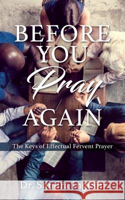 Before You Pray Again: The Keys of Effectual Fervent Prayer Dr Sandra Ingram 9781662806063 Xulon Press - książka