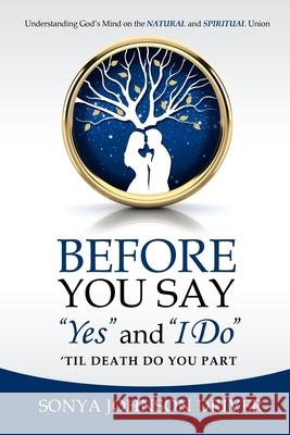 Before You Say Yes and I Do 'Til Death Do You Part: Understanding God's Mind on The Natural and Spiritual Union Driver, Sonya Johnson 9781734135305 Sonya Driver - książka