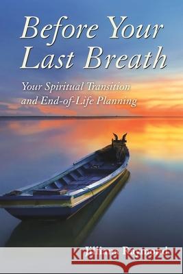 Before Your Last Breath: Your Spiritual Transition and End-of-Life Planning Jilliana Raymond 9781947937222 Aviva Publishing New York - książka