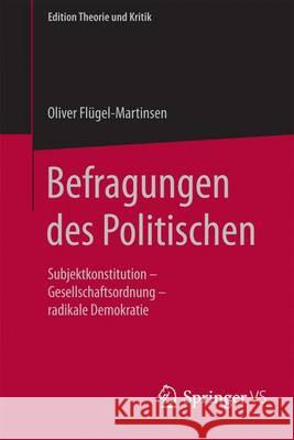 Befragungen Des Politischen: Subjektkonstitution - Gesellschaftsordnung - Radikale Demokratie Flügel-Martinsen, Oliver 9783658137335 Springer vs - książka