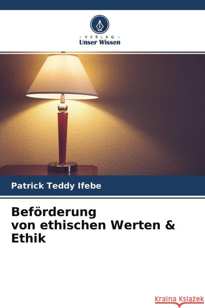 Beförderung von ethischen Werten & Ethik Ifebe, Patrick Teddy 9786204309897 Verlag Unser Wissen - książka