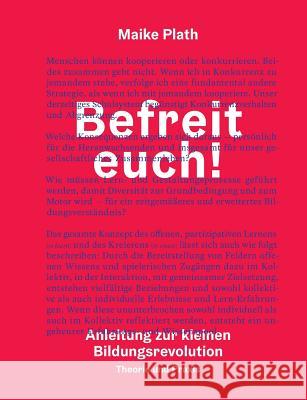 Befreit euch!: Anleitung zur kleinen Bildungsrevolution. Theorie und Praxis. Plath, Maike 9783746014494 Books on Demand - książka