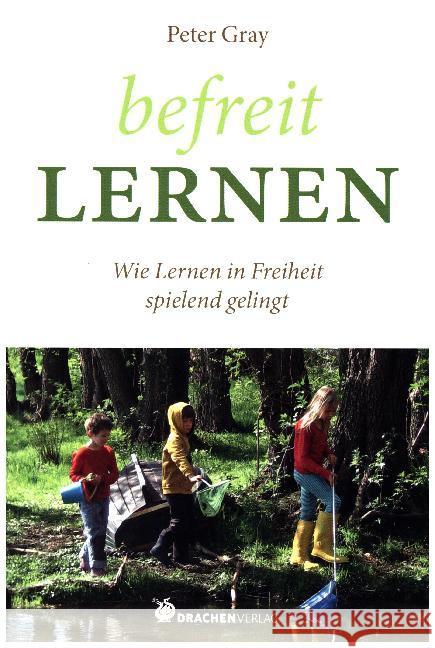 Befreit lernen : Wie Lernen in Freiheit spielend gelingt Gray, Peter 9783927369917 Drachen - książka