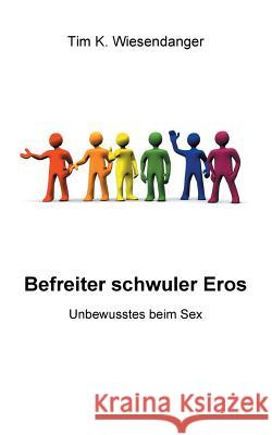 Befreiter schwuler Eros: Unbewusstes beim Sex Wiesendanger, Tim K. 9783738601411 Books on Demand - książka