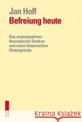 Befreiung heute : Das emanzipatorische Denken und seine historischen Hintergründe Hoff, Jan 9783899657098 VSA - książka