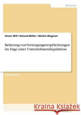 Befreiung von Versorgungsverpflichtungen im Zuge einer Unternehmensliquidation Roland Muller Dieter Will Mathis Wegener 9783668652439 Grin Verlag - książka