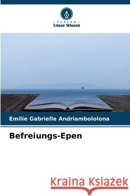 Befreiungs-Epen Andriambololona, Emilie Gabrielle 9786207841226 Verlag Unser Wissen - książka